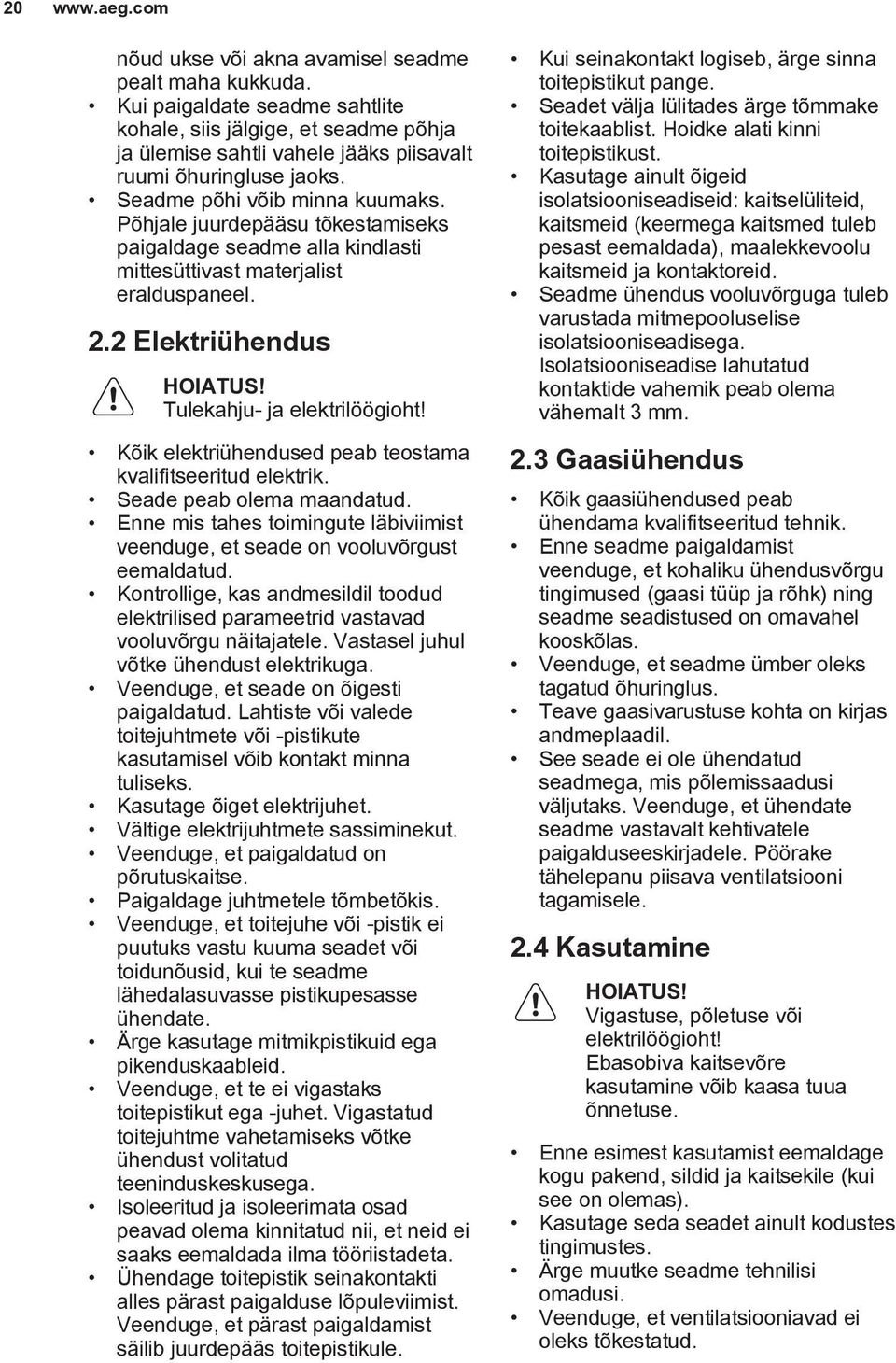 Kõik elektriühendused peab teostama kvalifitseeritud elektrik. Seade peab olema maandatud. Enne mis tahes toimingute läbiviimist veenduge, et seade on vooluvõrgust eemaldatud.