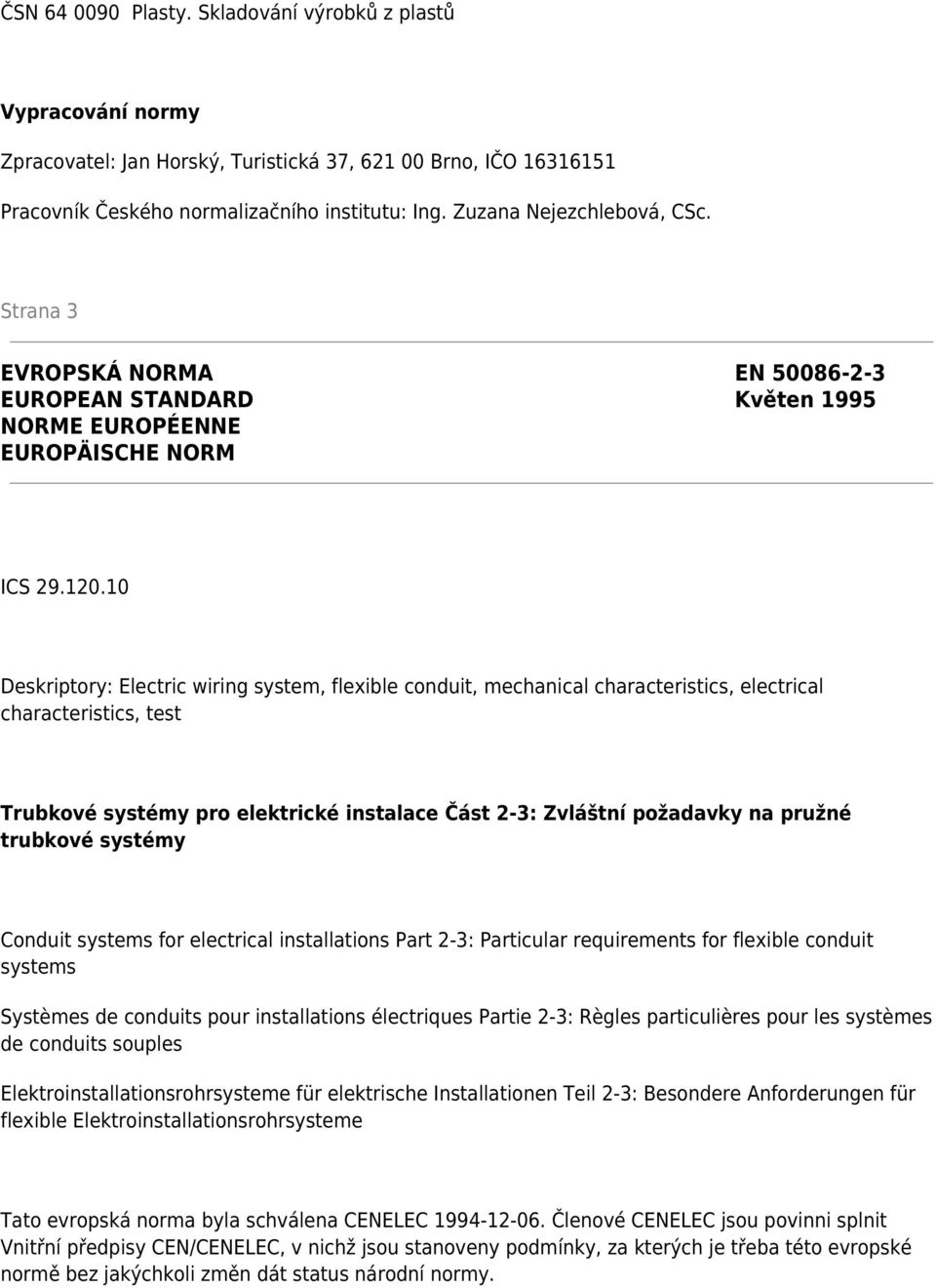 10 Deskriptory: Electric wiring system, flexible conduit, mechanical characteristics, electrical characteristics, test Trubkové systémy pro elektrické instalace Část 2-3: Zvláštní požadavky na pružné