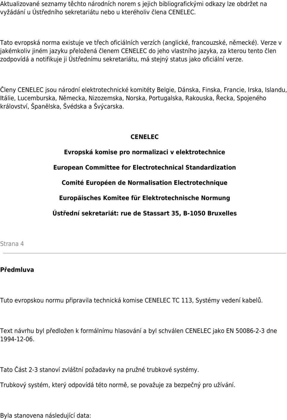 Verze v jakémkoliv jiném jazyku přeložená členem CENELEC do jeho vlastního jazyka, za kterou tento člen zodpovídá a notifikuje ji Ústřednímu sekretariátu, má stejný status jako oficiální verze.