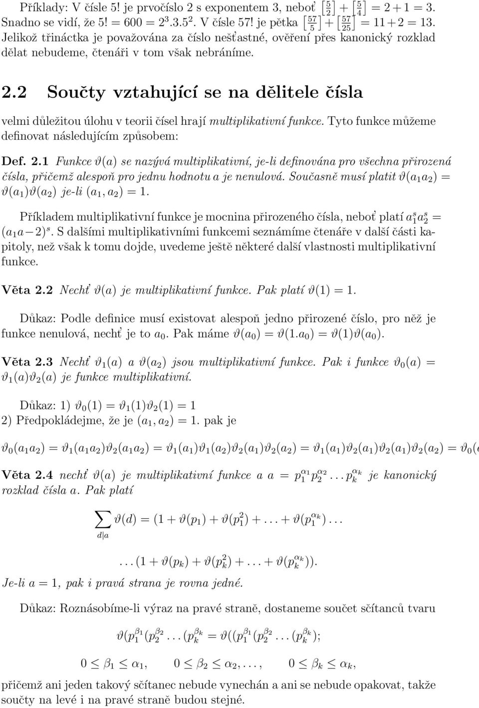 2 Součty vztahující se na dělitele čísla velmi důležitou úlohu v teorii čísel hrají multiplikativní funkce. Tyto funkce můžeme definovat následujícím způsobem: Def. 2.