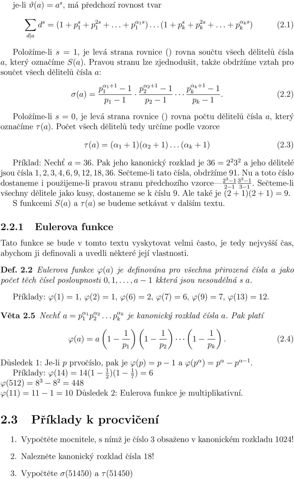 Pravou stranu lze zjednodušit, takže obdržíme vztah pro součet všech dělitelů čísla a: σ(a) = pα 1+1 1 1 p 1 1 pα 2+1 2 1 p 2 1 pαk+1 k 1 p k 1. (2.