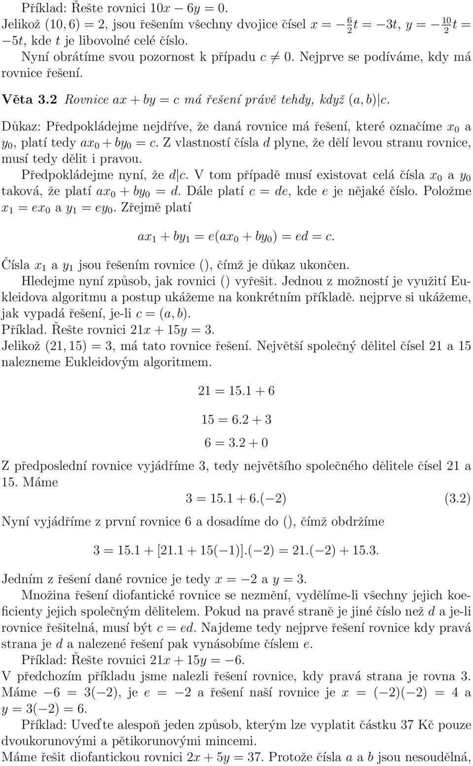 Důkaz: Předpokládejme nejdříve, že daná rovnice má řešení, které označíme x 0 a y 0, platí tedy ax 0 + by 0 = c. Z vlastností čísla d plyne, že dělí levou stranu rovnice, musí tedy dělit i pravou.