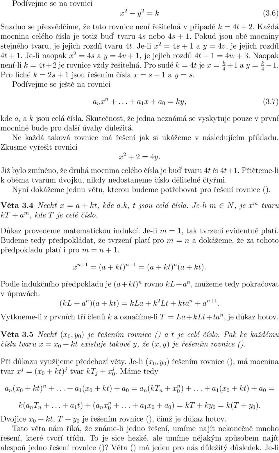 Naopak není-li k = 4t+2 je rovnice vždy řešitelná. Pro sudé k = 4t je x = k 4 +1 a y = k 4 1. Pro liché k = 2s + 1 jsou řešením čísla x = s + 1 a y = s. Podívejme se ještě na rovnici a n x n +.