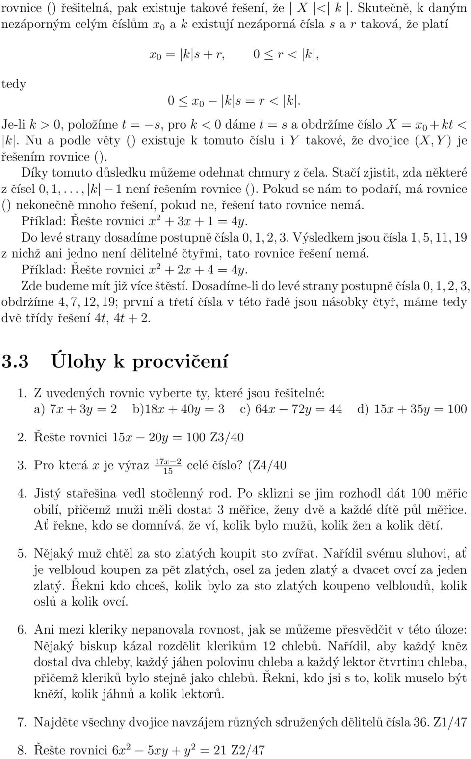 Je-li k > 0, položíme t = s, pro k < 0 dáme t = s a obdržíme číslo X = x 0 + kt < k. Nu a podle věty () existuje k tomuto číslu i Y takové, že dvojice (X, Y ) je řešením rovnice ().