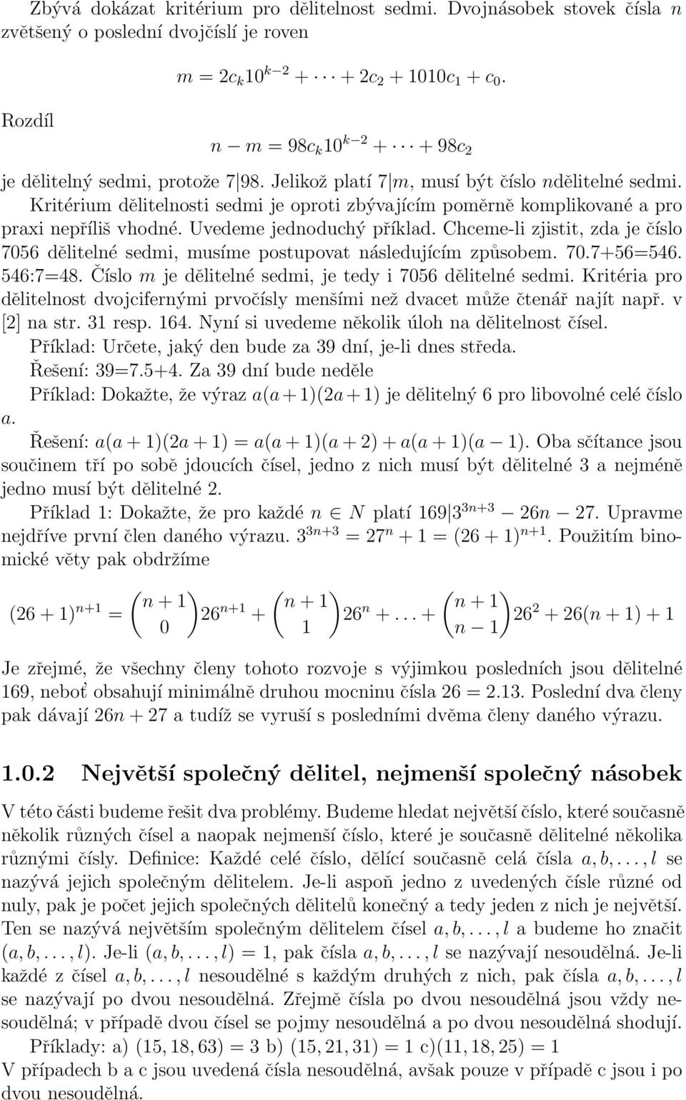 Kritérium dělitelnosti sedmi je oproti zbývajícím poměrně komplikované a pro praxi nepříliš vhodné. Uvedeme jednoduchý příklad.