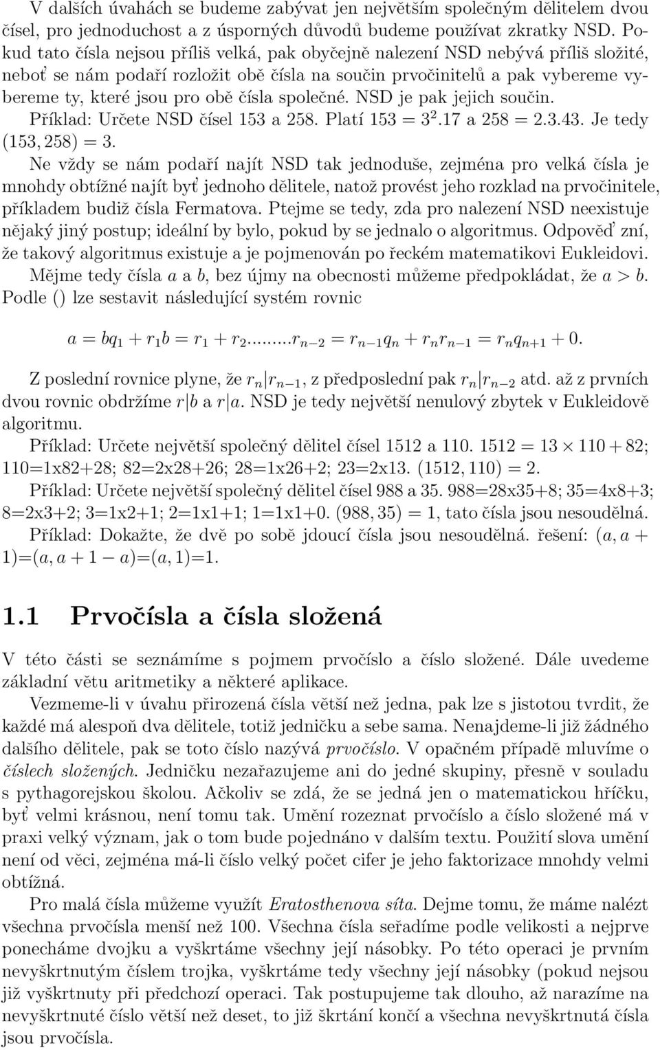 čísla společné. NSD je pak jejich součin. Příklad: Určete NSD čísel 153 a 258. Platí 153 = 3 2.17 a 258 = 2.3.43. Je tedy (153, 258) = 3.