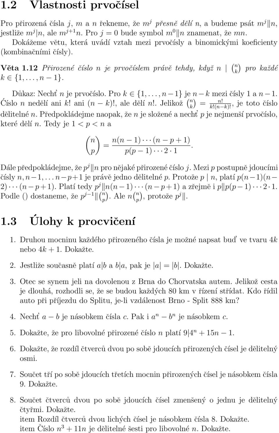 Důkaz: Necht n je prvočíslo. Pro k {1,..., n 1} je n k mezi čísly 1 a n 1. Ćíslo n nedělí ani k! ani (n k)!, ale dělí n!. Jelikož ( ) n k = n!, je toto číslo k!(n k)! dělitelné n.