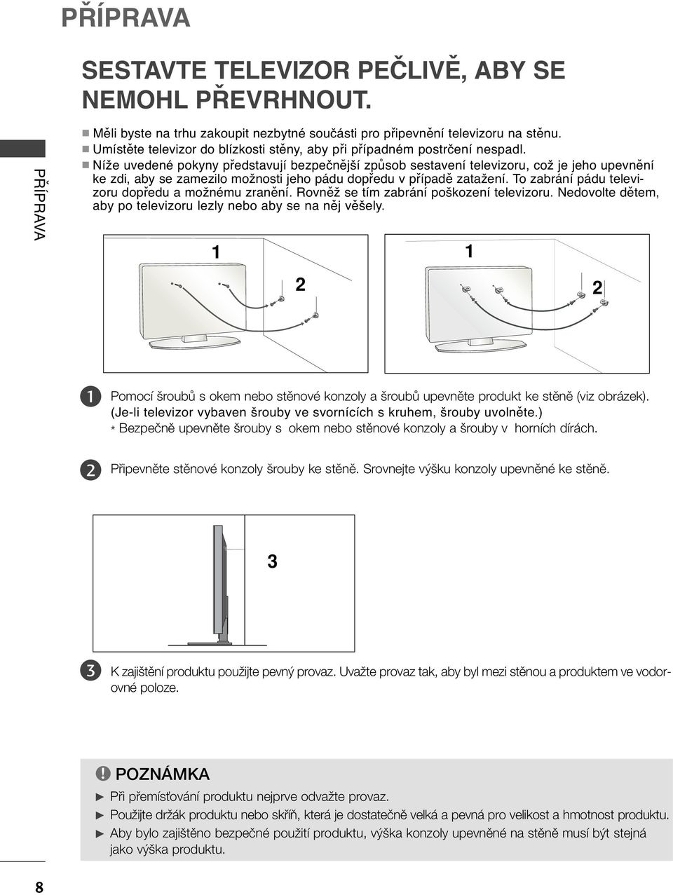 A Níže uvedené pokyny představují bezpečnější způsob sestavení televizoru, což je jeho upevnění ke zdi, aby se zamezilo možnosti jeho pádu dopředu v případě zatažení.