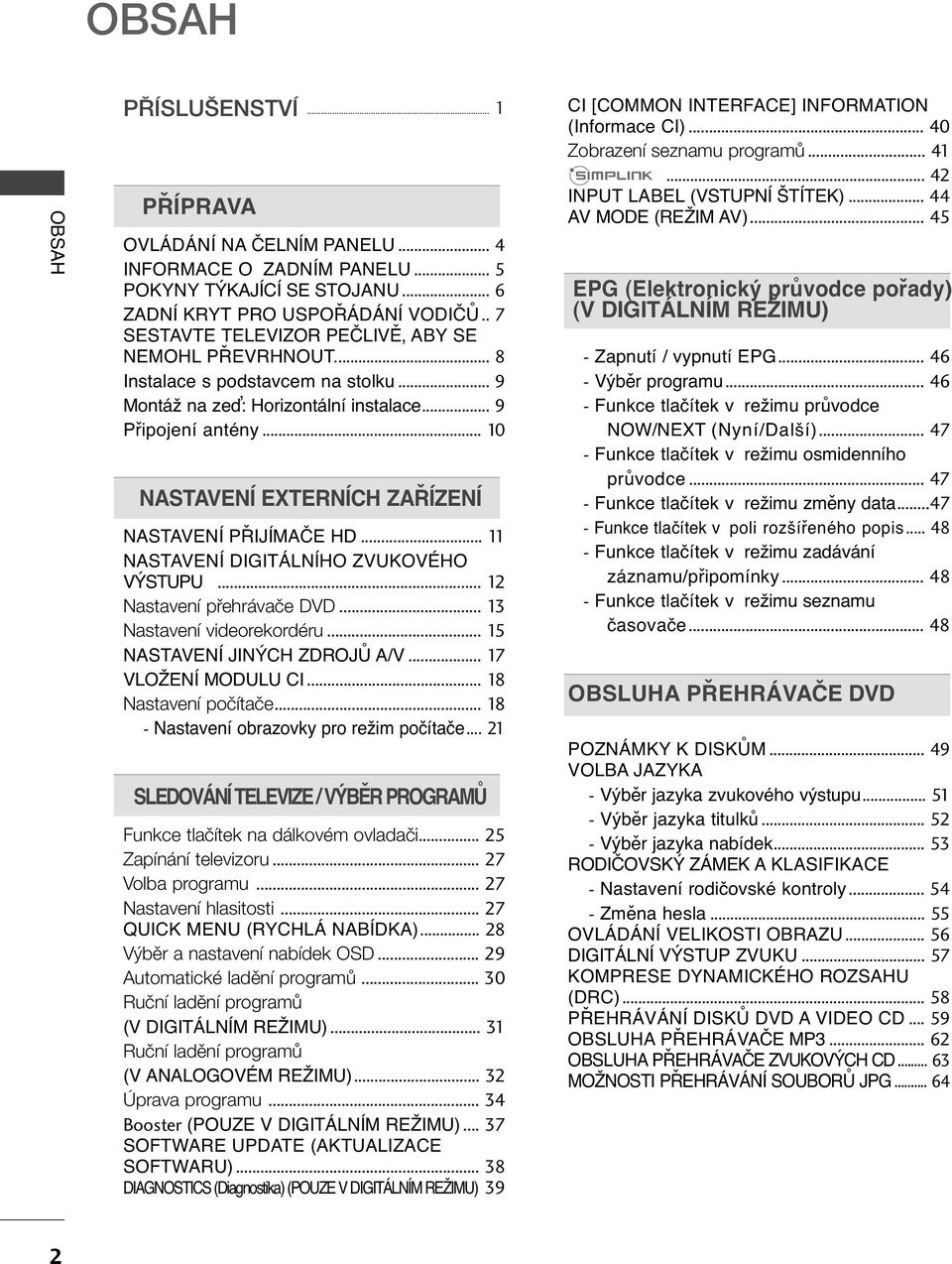 .. 0 NASTAVENÍ EXTERNÍCH ZAŘÍZENÍ NASTAVENÍ PŘIJÍMAČE HD... NASTAVENÍ DIGITÁLNÍHO ZVUKOVÉHO VÝSTUPU... Nastavení pfiehrávaãe DVD... Nastavení videorekordéru... 5 NASTAVENÍ JINÝCH ZDROJŮ A/V.