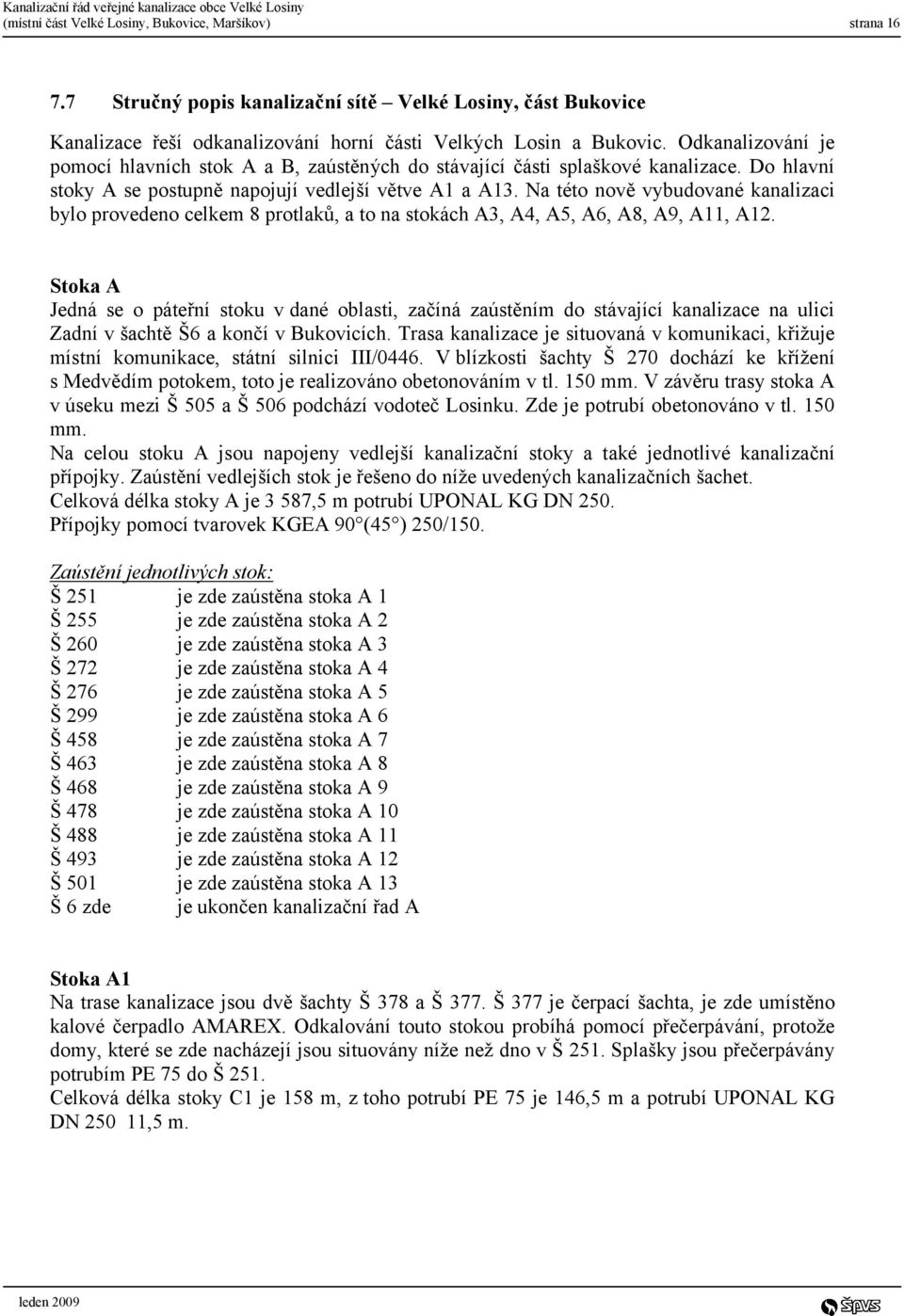 Na této nově vybudované kanalizaci bylo provedeno celkem 8 protlaků, a to na stokách A3, A4, A5, A6, A8, A9, A11, A12.