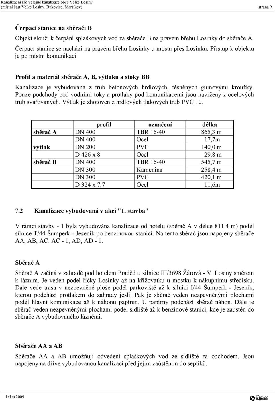 Profil a materiál sběrače A, B, výtlaku a stoky BB Kanalizace je vybudována z trub betonových hrdlových, těsněných gumovými kroužky.