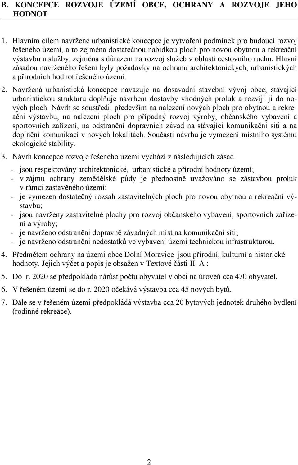 s důrazem na rozvoj služeb v oblasti cestovního ruchu. Hlavní zásadou navrženého řešení byly požadavky na ochranu architektonických, urbanistických a přírodních hodnot řešeného území. 2.