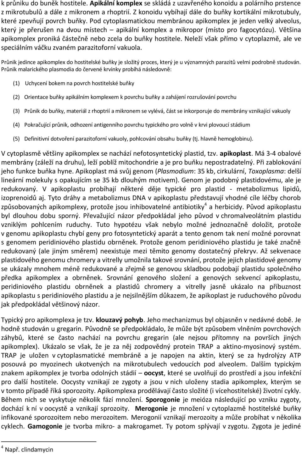 Pod cytoplasmatickou membránou apikomplex je jeden velký alveolus, který je přerušen na dvou místech apikální komplex a mikropor (místo pro fagocytózu).