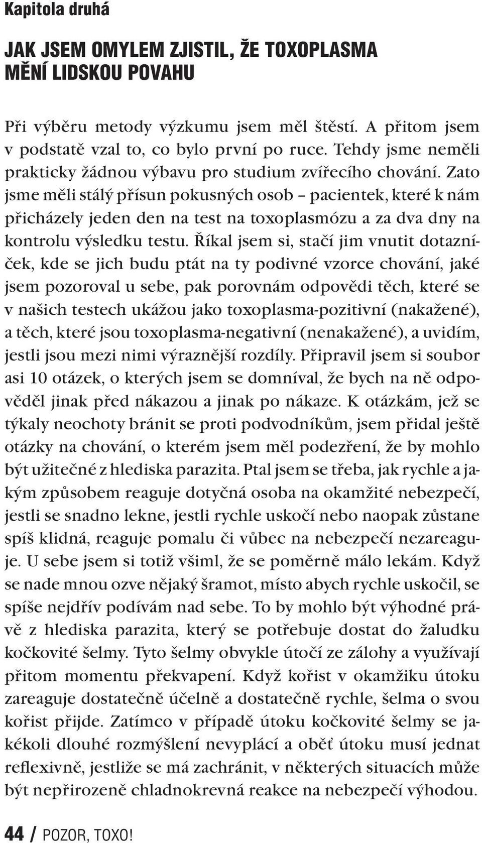 Zato jsme měli stálý přísun pokusných osob pacientek, které k nám přicházely jeden den na test na toxoplasmózu a za dva dny na kontrolu výsledku testu.