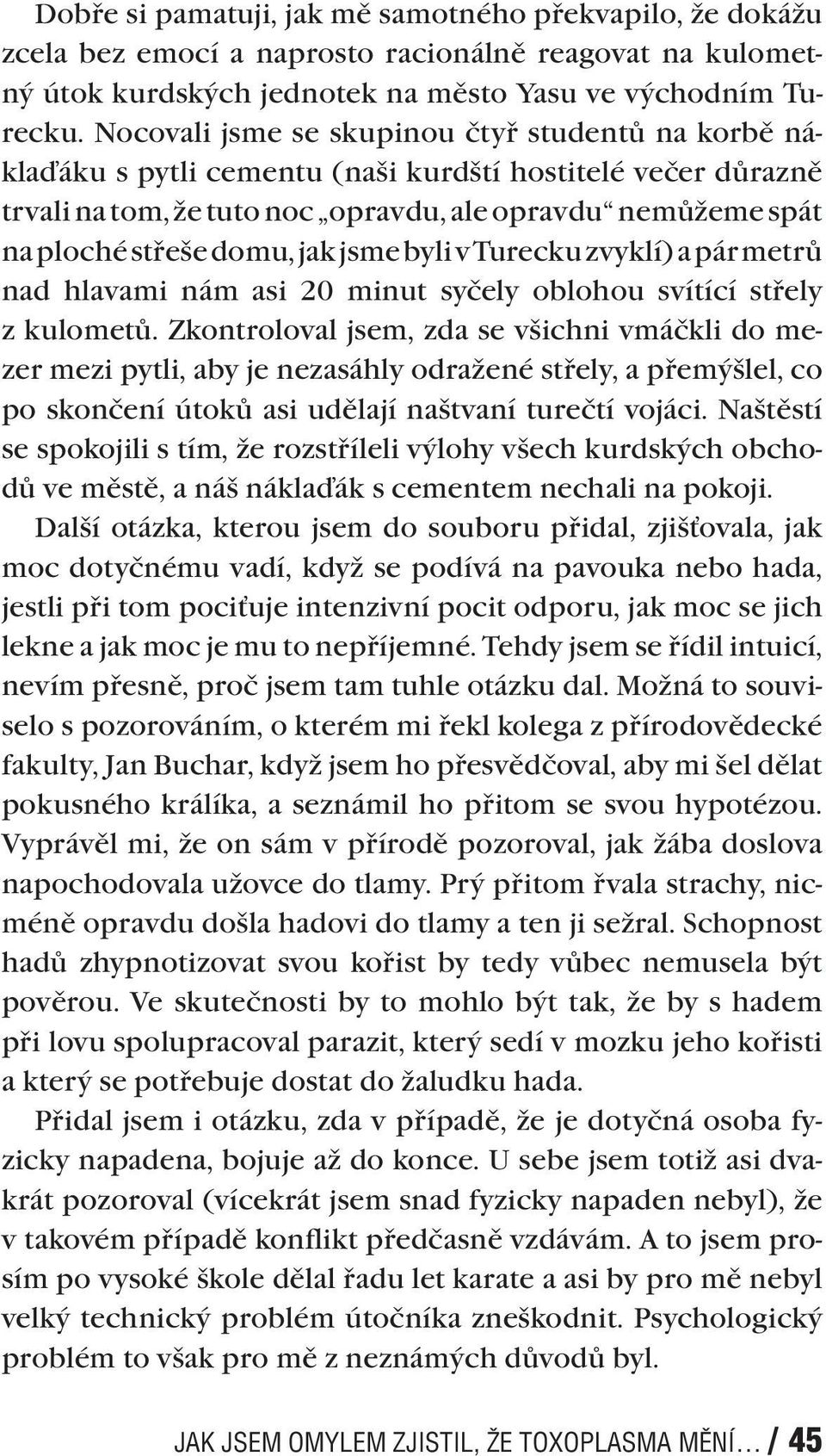 domu, jak jsme byli v Turecku zvyklí) a pár met rů nad hlavami nám asi 20 minut syčely oblohou svítící střely z kulometů.