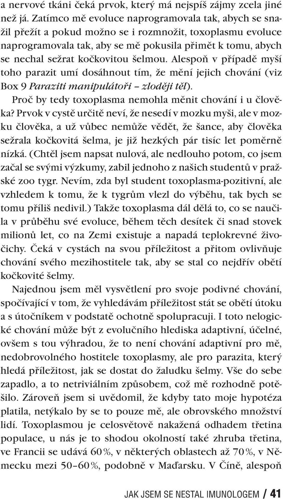 šelmou. Alespoň v případě myší toho parazit umí dosáhnout tím, že mění jejich chování (viz Box 9 Paraziti manipulátoři zloději těl). Proč by tedy toxoplasma nemohla měnit chování i u člověka?