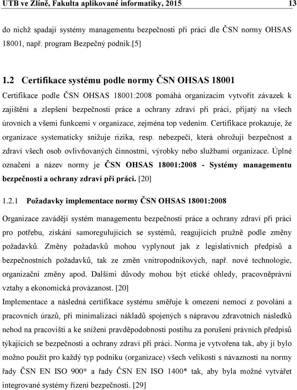 přijatý na všech úrovních a všemi funkcemi v organizace, zejména top vedením. Certifikace prokazuje, že organizace systematicky snižuje rizika, resp.