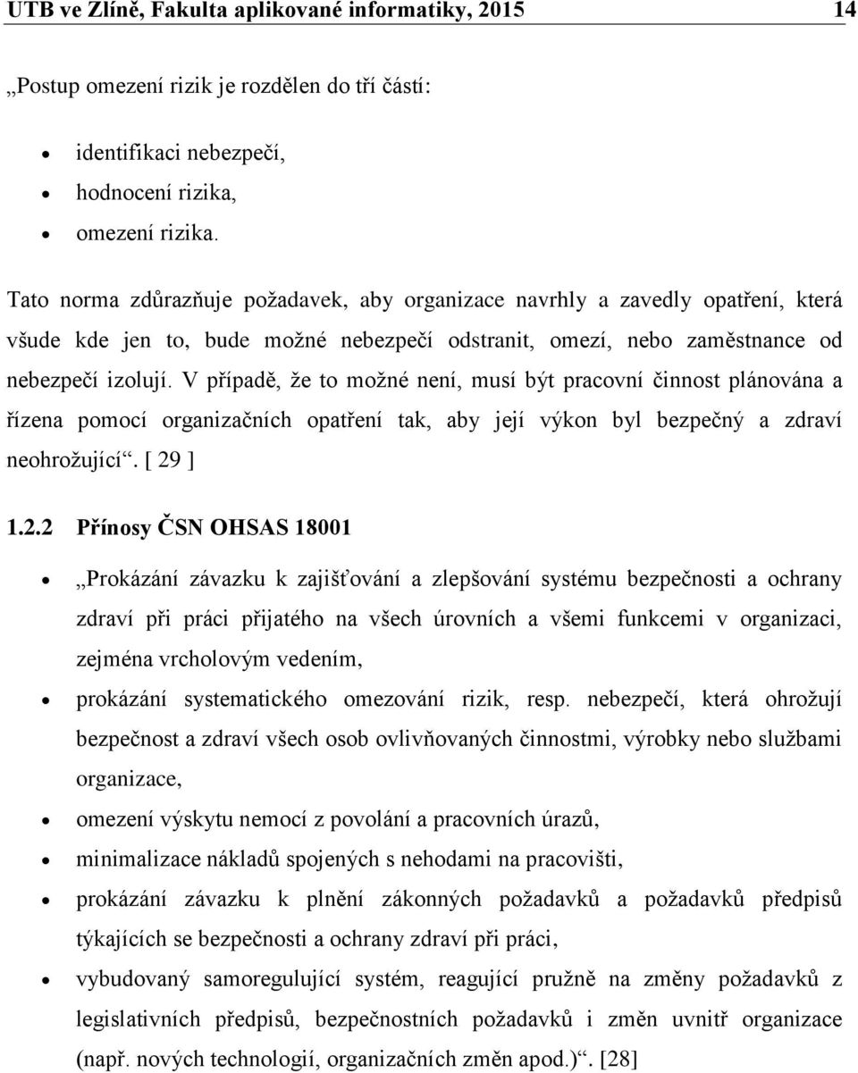 V případě, že to možné není, musí být pracovní činnost plánována a řízena pomocí organizačních opatření tak, aby její výkon byl bezpečný a zdraví neohrožující. [ 29