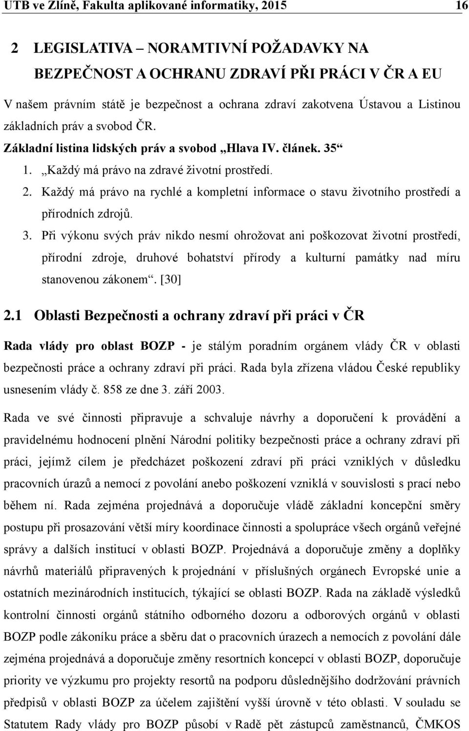 Každý má právo na rychlé a kompletní informace o stavu životního prostředí a přírodních zdrojů. 3.