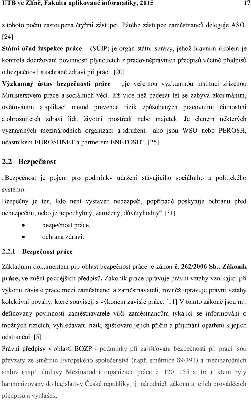 zdraví při práci. [20] Výzkumný ústav bezpečnosti práce je veřejnou výzkumnou institucí zřízenou Ministerstvem práce a sociálních věcí.