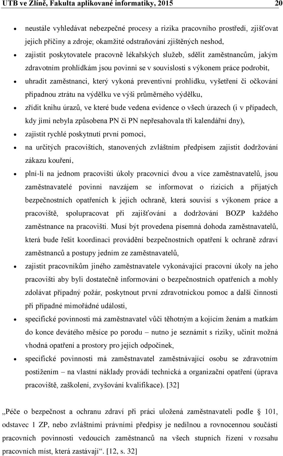 preventivní prohlídku, vyšetření či očkování případnou ztrátu na výdělku ve výši průměrného výdělku, zřídit knihu úrazů, ve které bude vedena evidence o všech úrazech (i v případech, kdy jimi nebyla