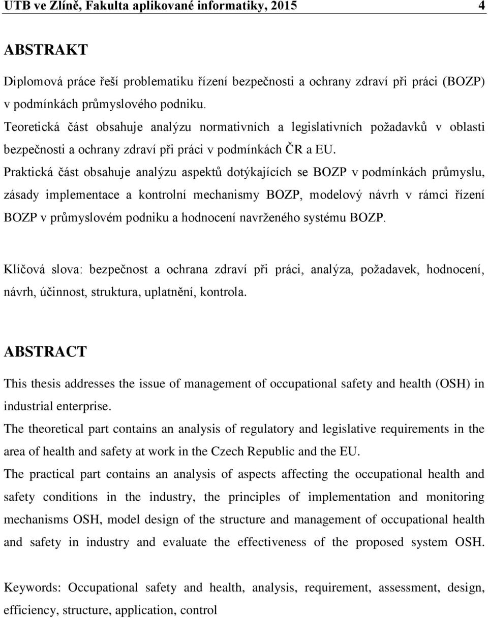 Praktická část obsahuje analýzu aspektů dotýkajících se BOZP v podmínkách průmyslu, zásady implementace a kontrolní mechanismy BOZP, modelový návrh v rámci řízení BOZP v průmyslovém podniku a