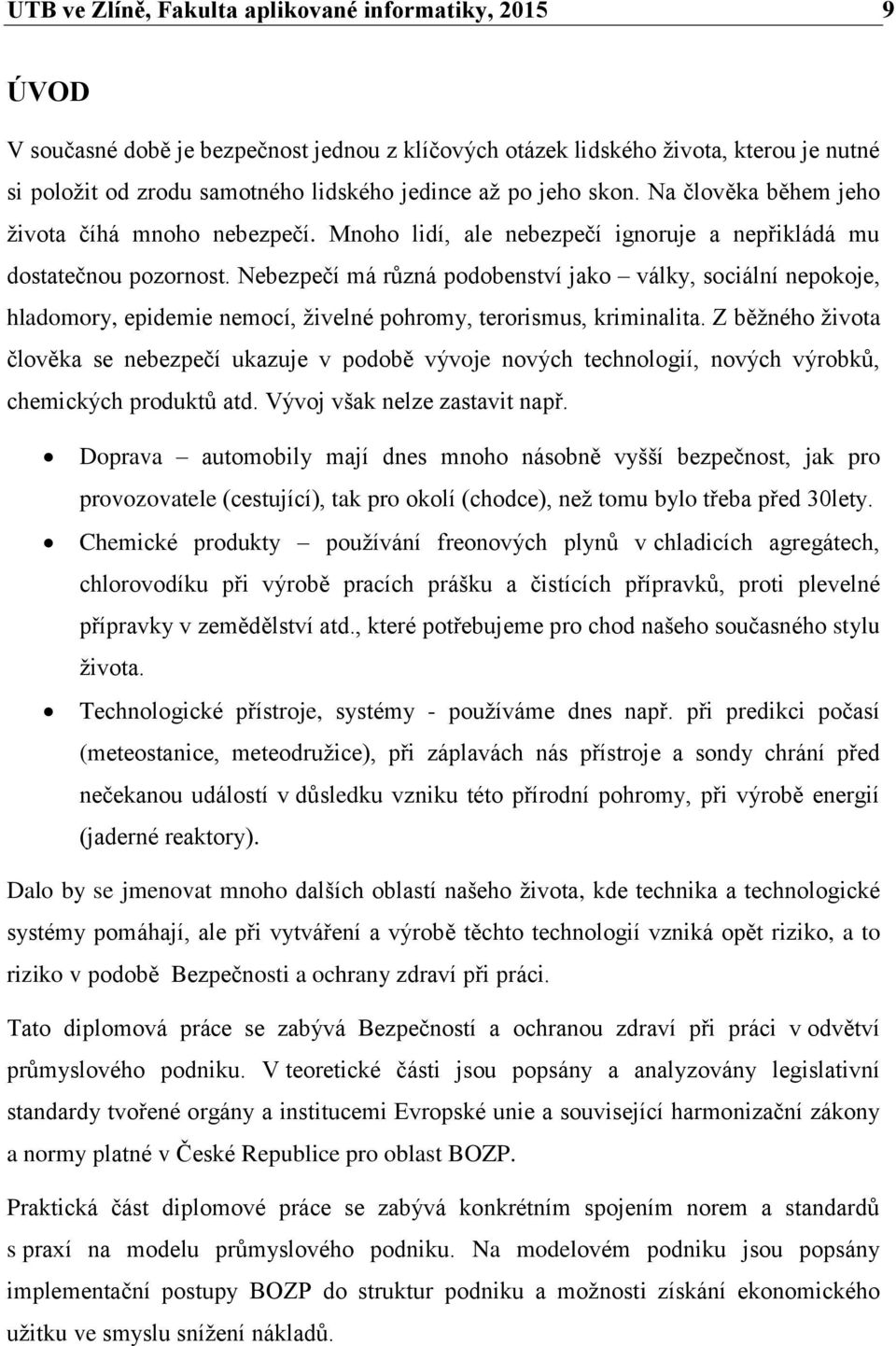 Nebezpečí má různá podobenství jako války, sociální nepokoje, hladomory, epidemie nemocí, živelné pohromy, terorismus, kriminalita.