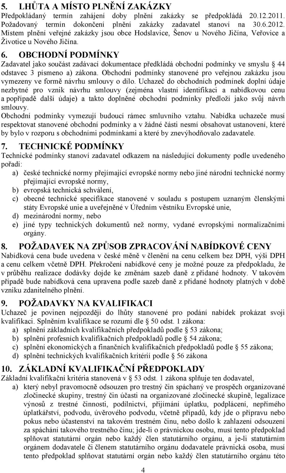 OBCHODNÍ PODMÍNKY Zadavatel jako součást zadávací dokumentace předkládá obchodní podmínky ve smyslu 44 odstavec 3 písmeno a) zákona.