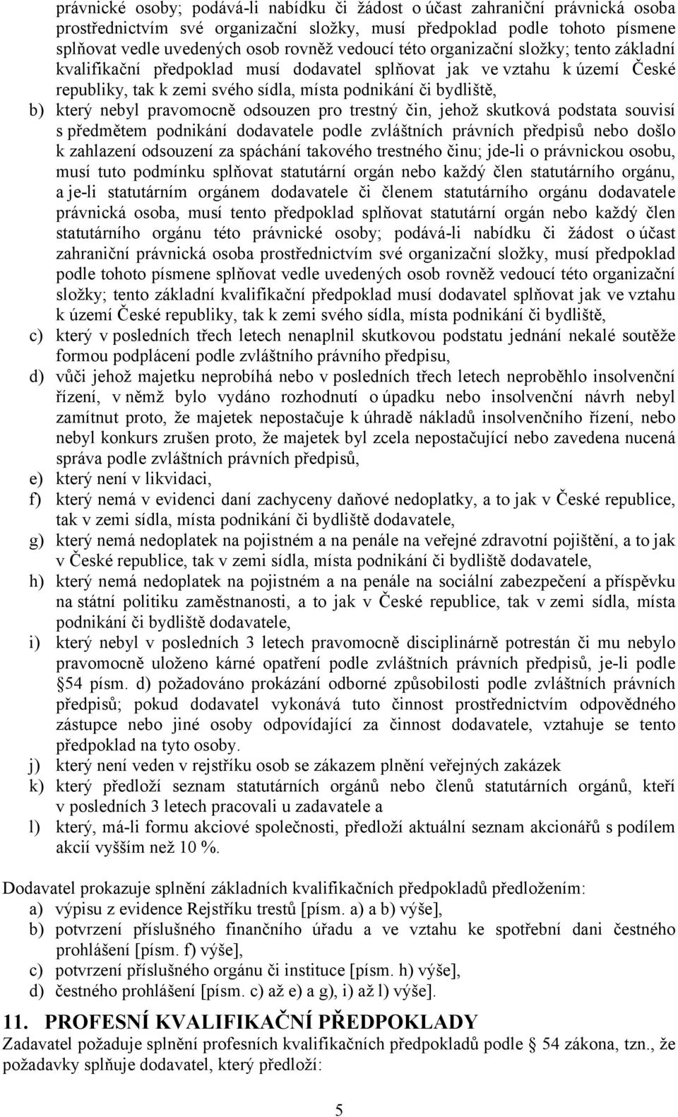 nebyl pravomocně odsouzen pro trestný čin, jehož skutková podstata souvisí s předmětem podnikání dodavatele podle zvláštních právních předpisů nebo došlo k zahlazení odsouzení za spáchání takového