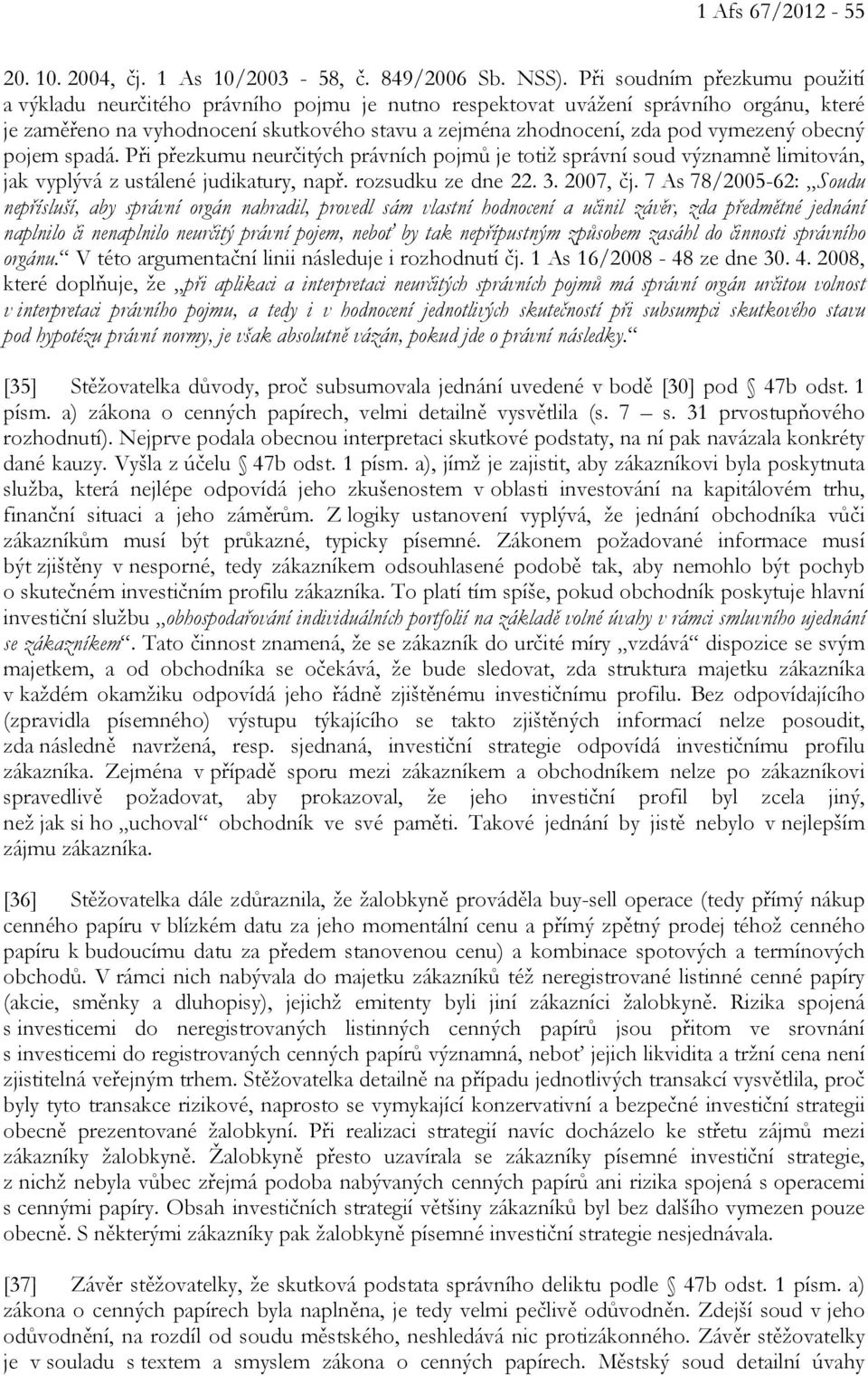 vymezený obecný pojem spadá. Při přezkumu neurčitých právních pojmů je totiž správní soud významně limitován, jak vyplývá z ustálené judikatury, např. rozsudku ze dne 22. 3. 2007, čj.