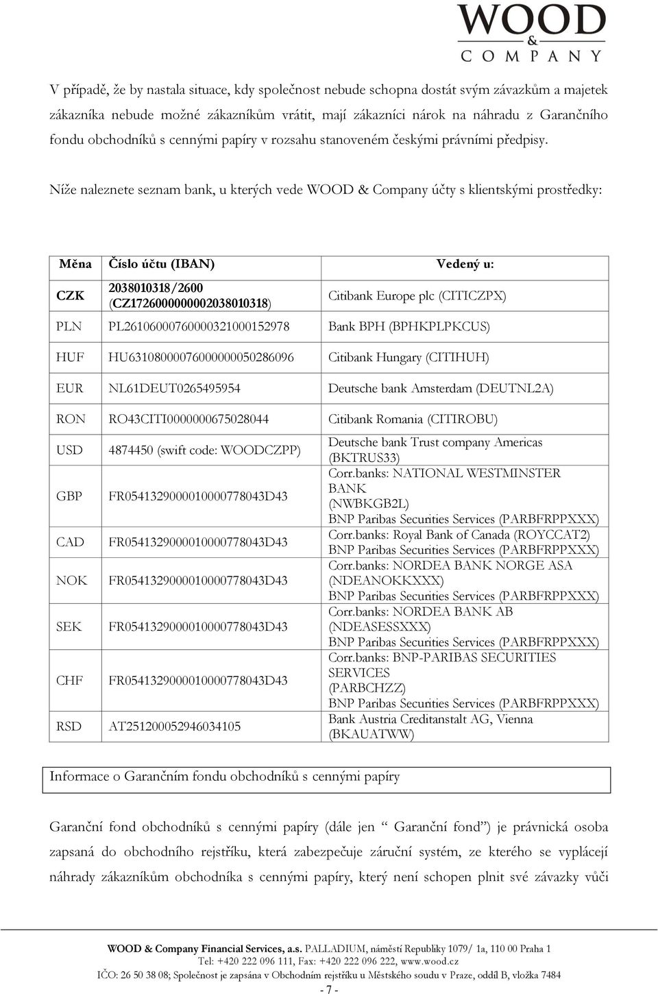 Níže naleznete seznam bank, u kterých vede WOOD & Company účty s klientskými prostředky: Měna Číslo účtu (IBAN) Vedený u: CZK 2038010318/2600 (CZ1726000000002038010318) Citibank Europe plc (CITICZPX)