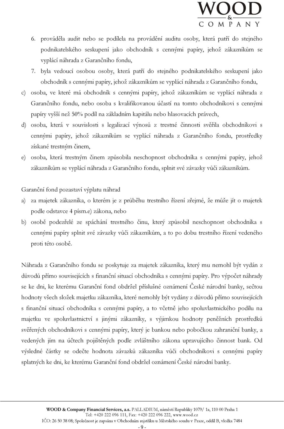 byla vedoucí osobou osoby, která patří do stejného podnikatelského seskupení jako obchodník s cennými papíry, jehož zákazníkům se vyplácí náhrada z Garančního fondu, c) osoba, ve které má obchodník s