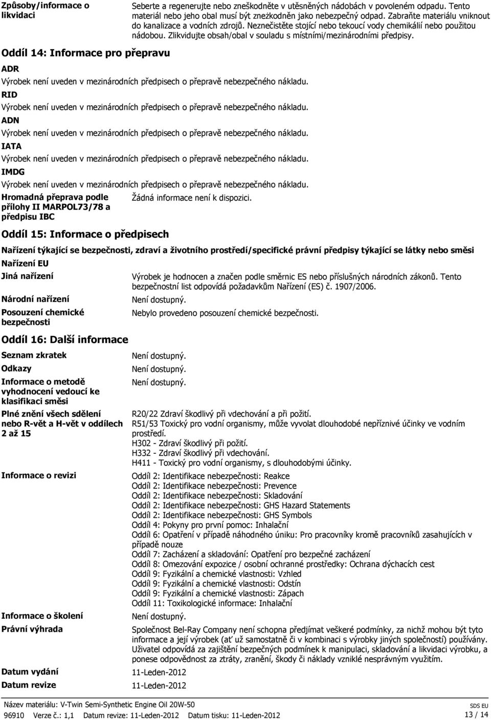 Neznečistěte stojící nebo tekoucí vody chemikálií nebo použitou nádobou. Zlikvidujte obsah/obal v souladu s místními/mezinárodními předpisy.