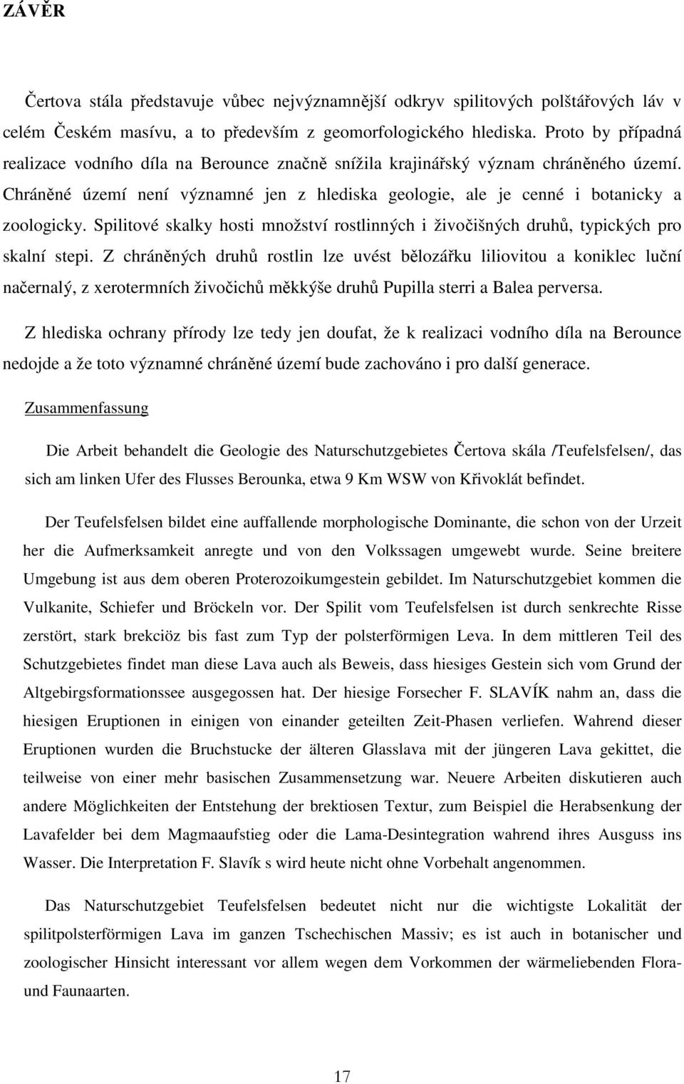 Spilitové skalky hosti množství rostlinných i živočišných druhů, typických pro skalní stepi.