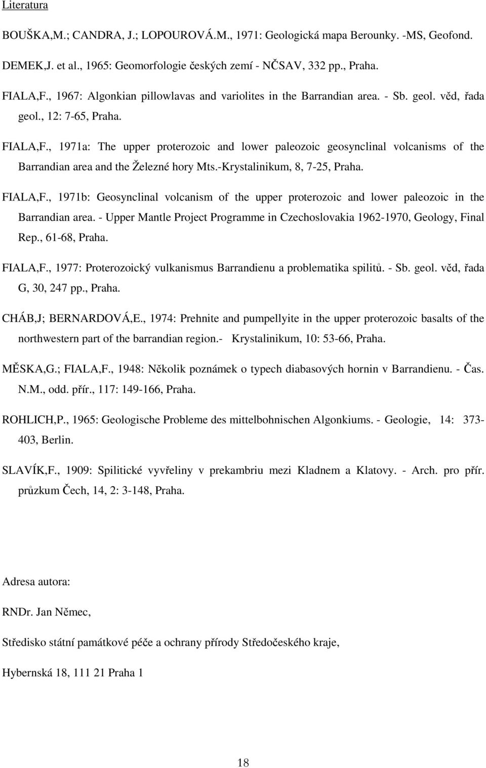 , 1971a: The upper proterozoic and lower paleozoic geosynclinal volcanisms of the Barrandian area and the Železné hory Mts.-Krystalinikum, 8, 7-25, Praha. FIALA,F.