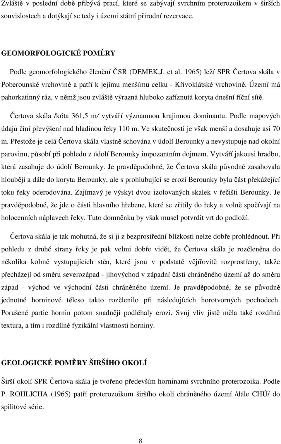 Území má pahorkatinný ráz, v němž jsou zvláště výrazná hluboko zaříznutá koryta dnešní říční sítě. Čertova skála /kóta 361,5 m/ vytváří významnou krajinnou dominantu.