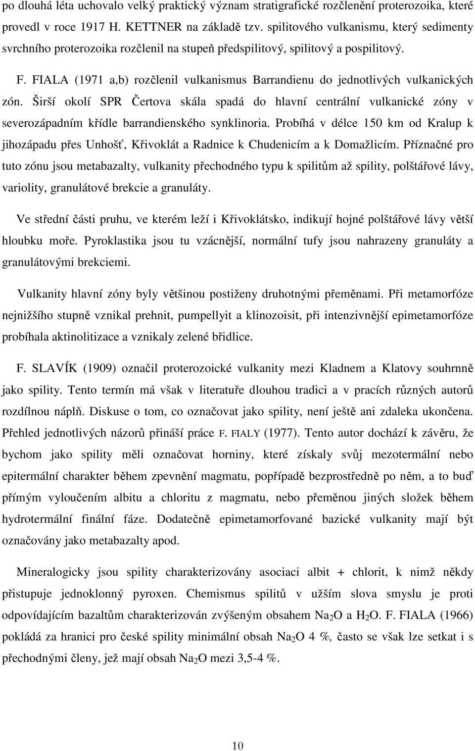 FIALA (1971 a,b) rozčlenil vulkanismus Barrandienu do jednotlivých vulkanických zón.