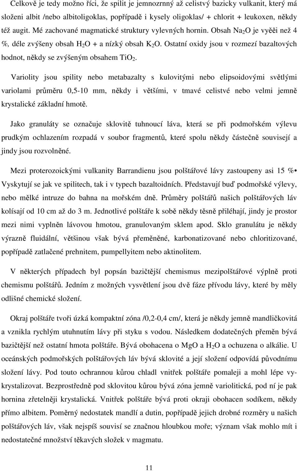 Ostatní oxidy jsou v rozmezí bazaltových hodnot, někdy se zvýšeným obsahem TiO 2.