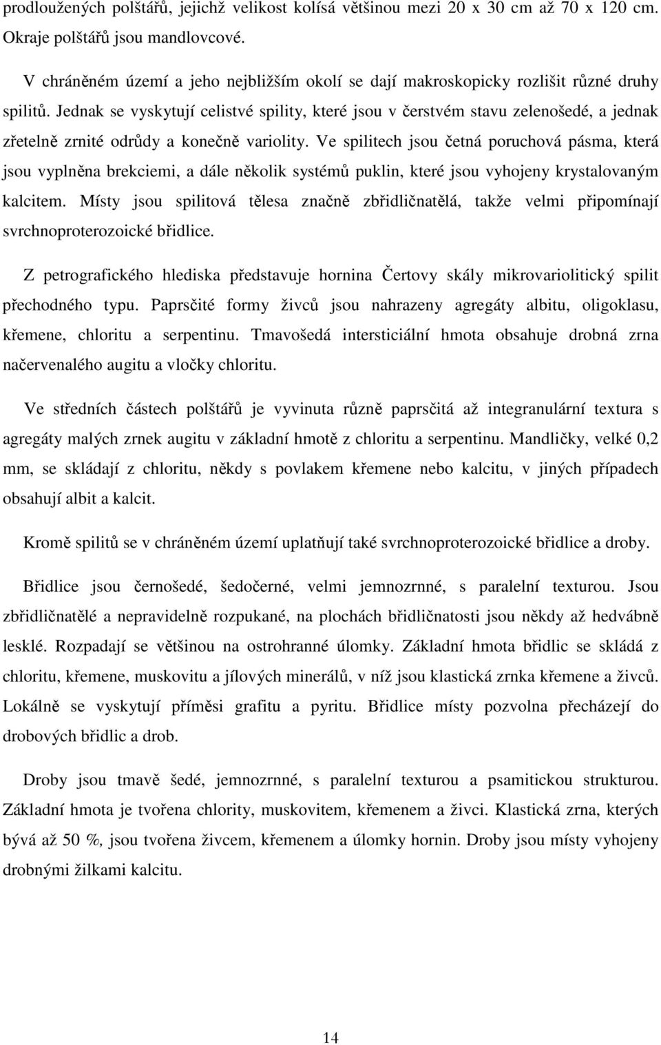 Jednak se vyskytují celistvé spility, které jsou v čerstvém stavu zelenošedé, a jednak zřetelně zrnité odrůdy a konečně variolity.