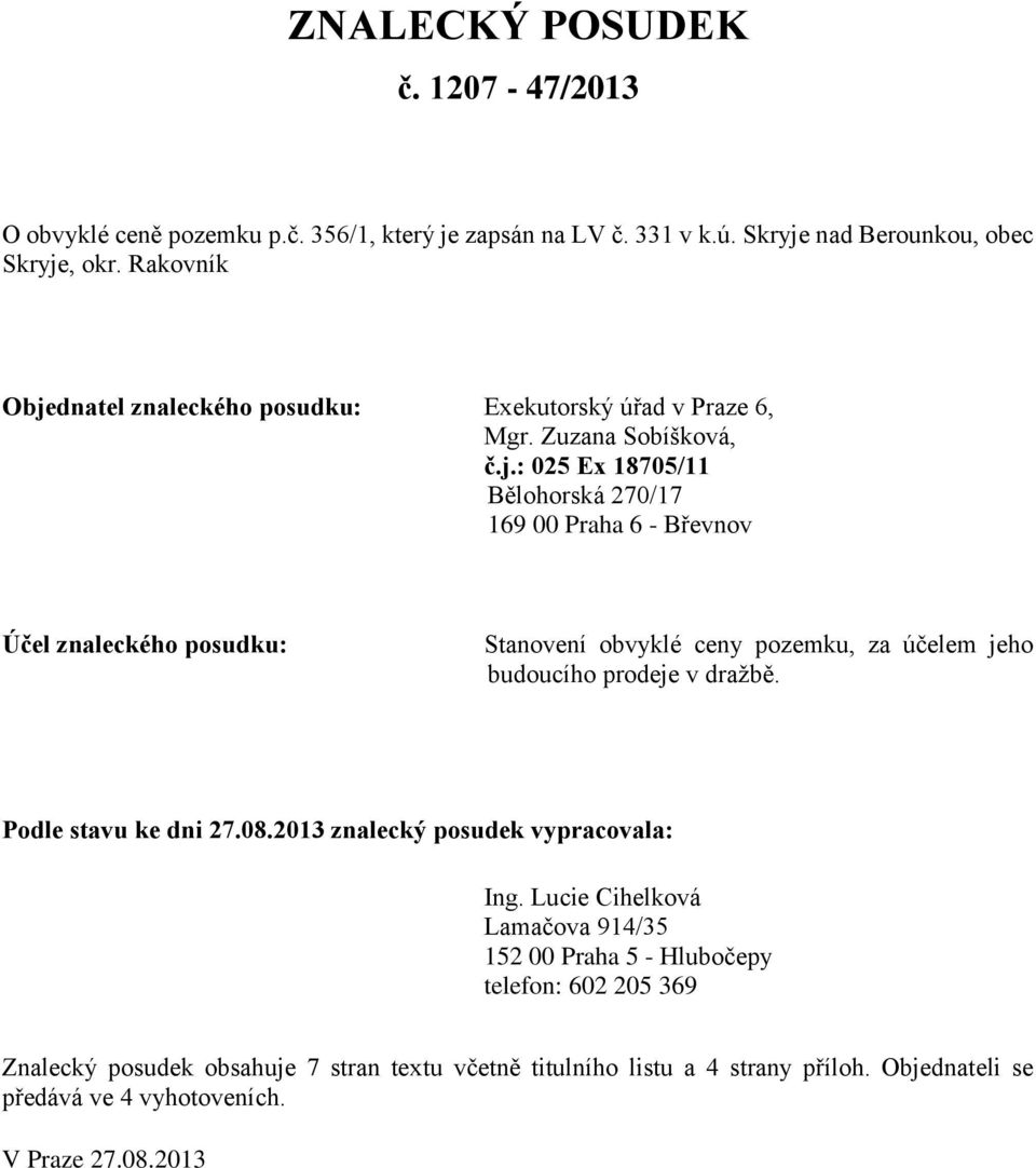 dnatel znaleckého posudku: Exekutorský úřad v Praze 6, Mgr. Zuzana Sobíšková, č.j.