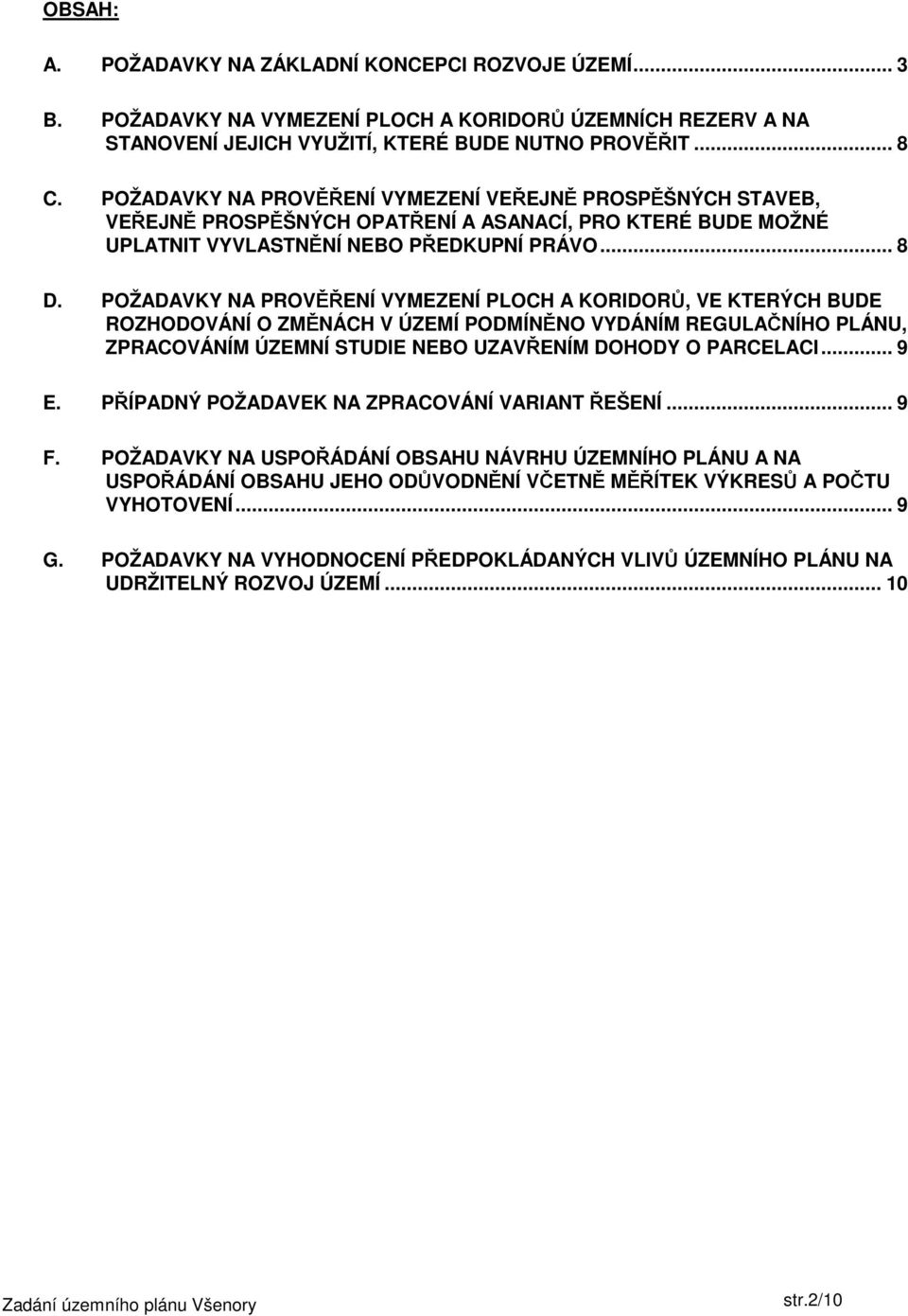 POŽADAVKY NA PROVĚŘENÍ VYMEZENÍ PLOCH A KORIDORŮ, VE KTERÝCH BUDE ROZHODOVÁNÍ O ZMĚNÁCH V ÚZEMÍ PODMÍNĚNO VYDÁNÍM REGULAČNÍHO PLÁNU, ZPRACOVÁNÍM ÚZEMNÍ STUDIE NEBO UZAVŘENÍM DOHODY O PARCELACI... 9 E.