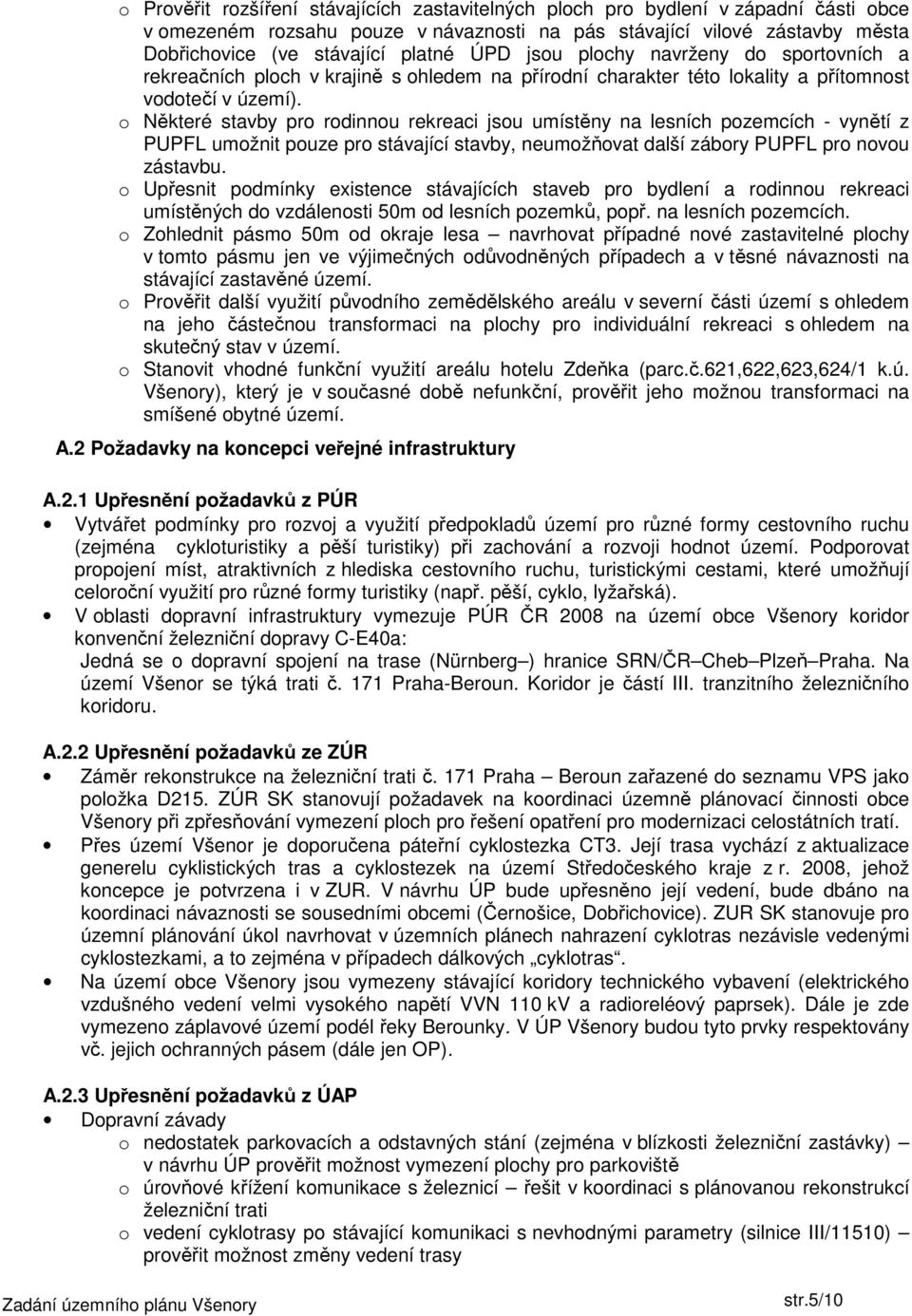 o Některé stavby pro rodinnou rekreaci jsou umístěny na lesních pozemcích - vynětí z PUPFL umožnit pouze pro stávající stavby, neumožňovat další zábory PUPFL pro novou zástavbu.