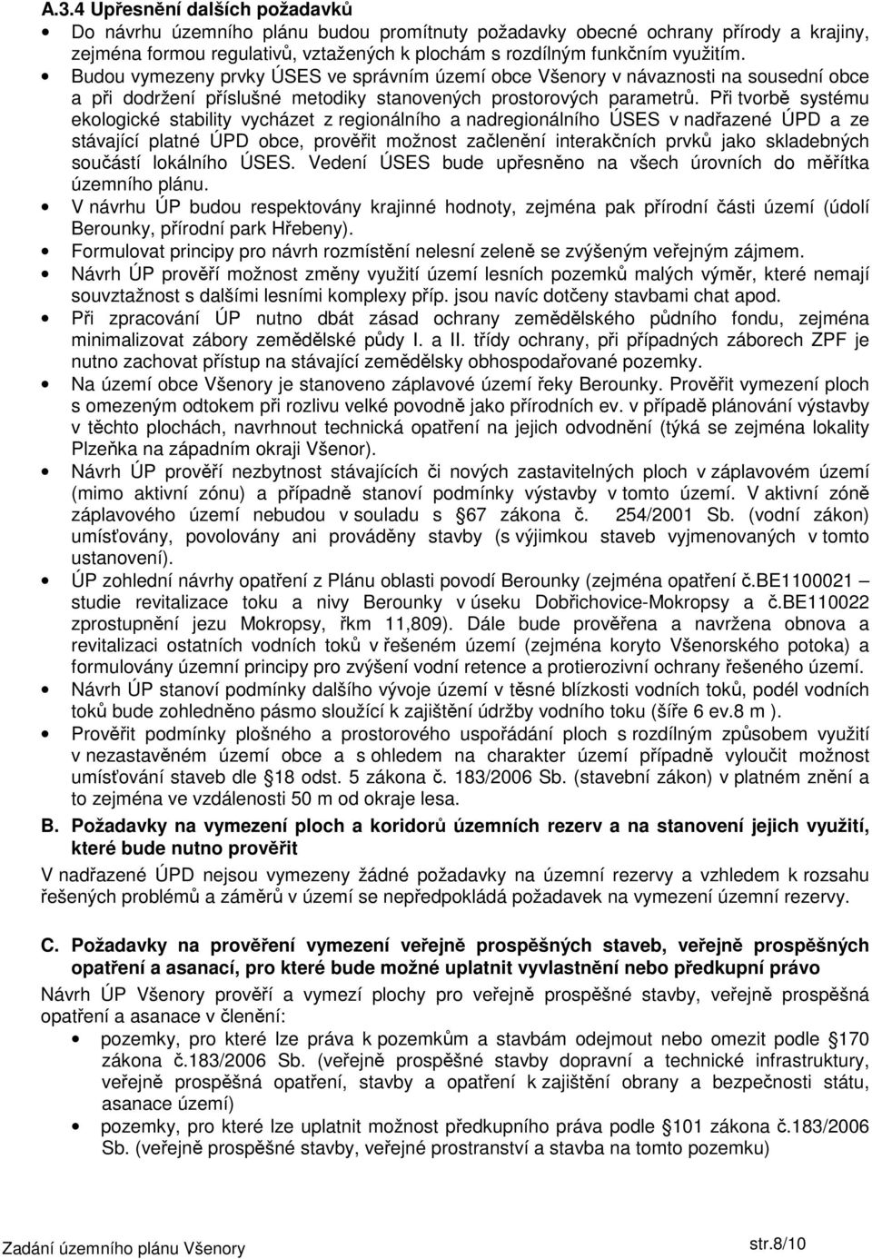 Při tvorbě systému ekologické stability vycházet z regionálního a nadregionálního ÚSES v nadřazené ÚPD a ze stávající platné ÚPD obce, prověřit možnost začlenění interakčních prvků jako skladebných