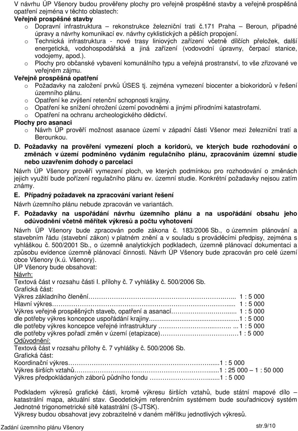 o Technická infrastruktura - nové trasy liniových zařízení včetně dílčích přeložek, další energetická, vodohospodářská a jiná zařízení (vodovodní úpravny, čerpací stanice, vodojemy, apod.).