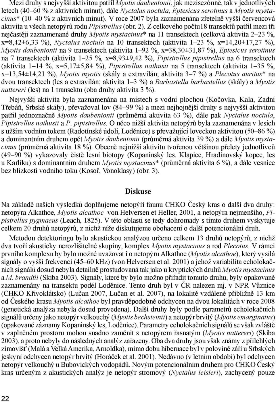 Z celkového počtu18 transektů patřil mezi tři nejčastěji zaznamenané druhy Myotis mystacinus* na 11 transektech (celková aktivita 2 23 %, x=8,42±6,33 %), Nyctalus noctula na 10 transektech (aktivita