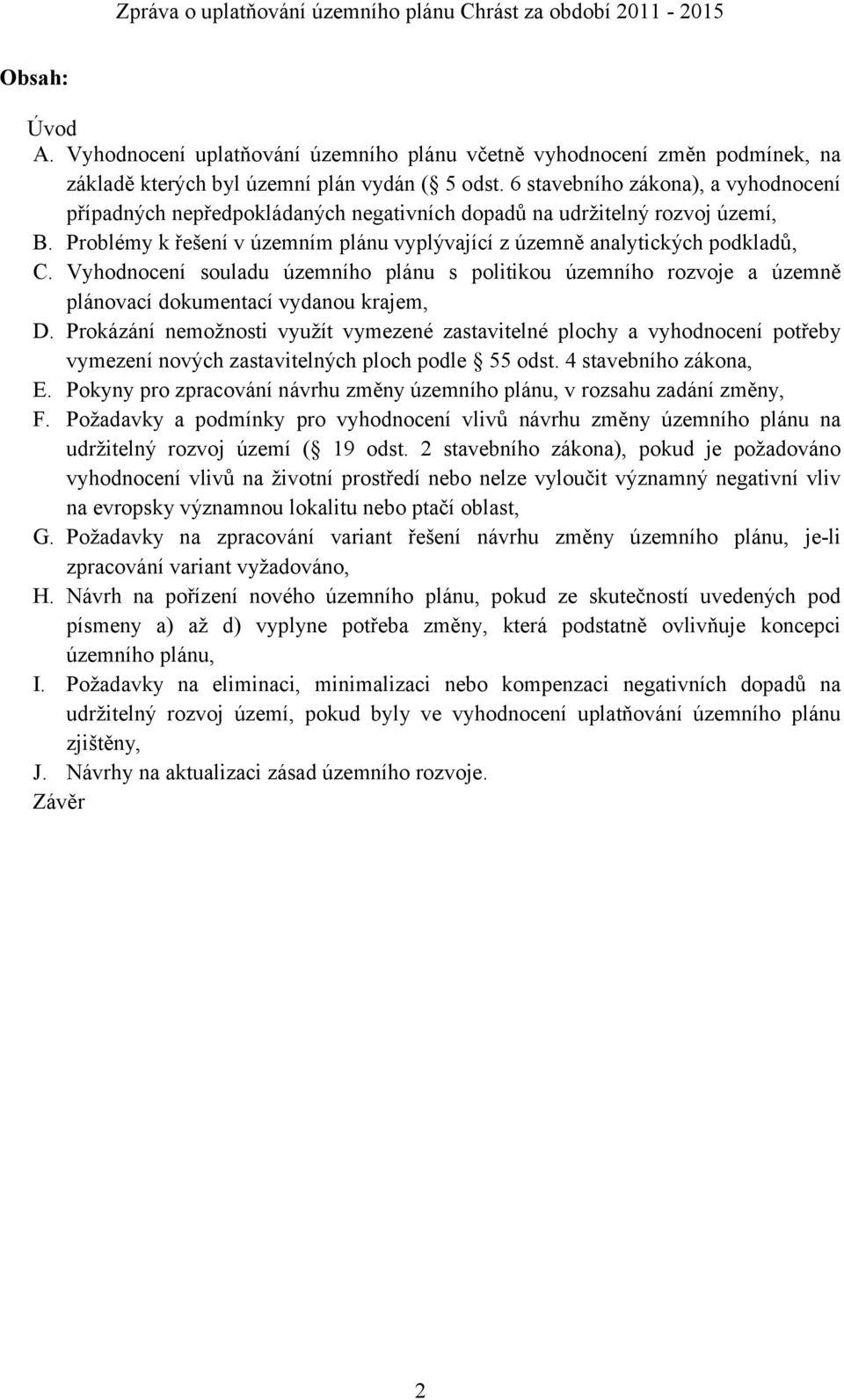 6 stavebního zákona), a vyhodnocení případných nepředpokládaných negativních dopadů na udržitelný rozvoj území, B. Problémy k řešení v územním plánu vyplývající z územně analytických podkladů, C.