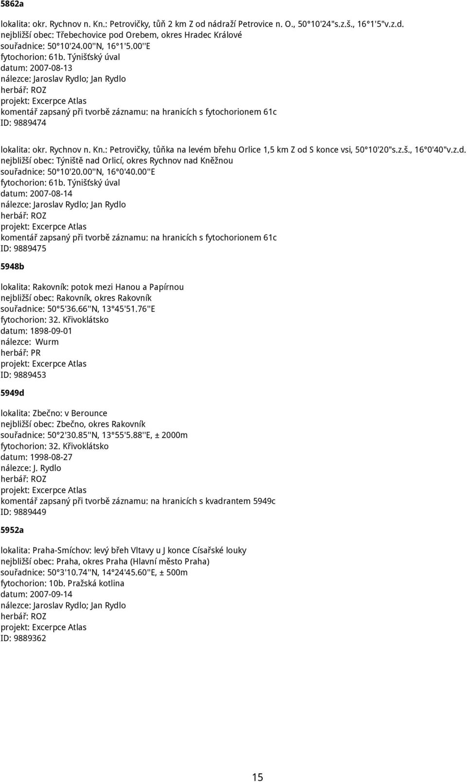 Týnišťský úval datum: 2007-08-13 nálezce: Jaroslav Rydlo; Jan Rydlo komentář zapsaný při tvorbě záznamu: na hranicích s fytochorionem 61c ID: 9889474 lokalita: okr. Rychnov n. Kn.