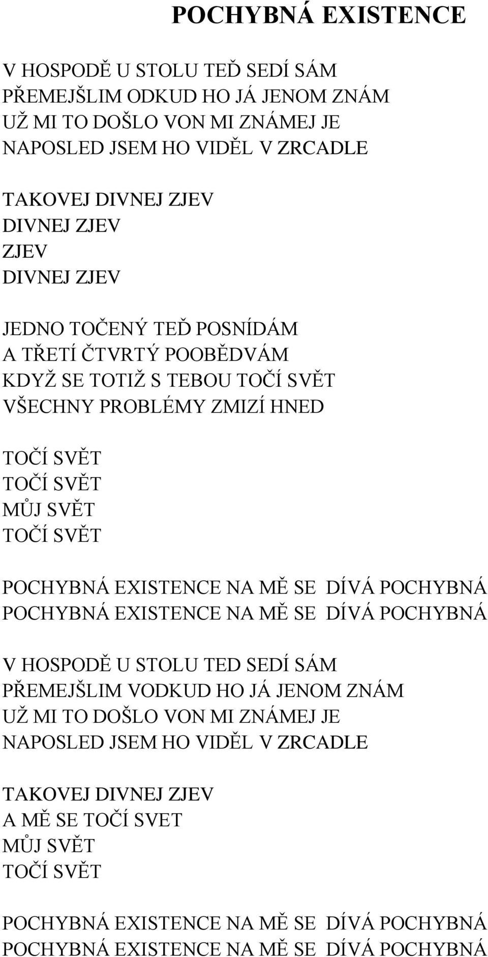 POCHYBNÁ EXISTENCE NA MĚ SE DÍVÁ POCHYBNÁ POCHYBNÁ EXISTENCE NA MĚ SE DÍVÁ POCHYBNÁ V HOSPODĚ U STOLU TED SEDÍ SÁM PŘEMEJŠLIM VODKUD HO JÁ JENOM ZNÁM UŽ MI TO DOŠLO VON MI