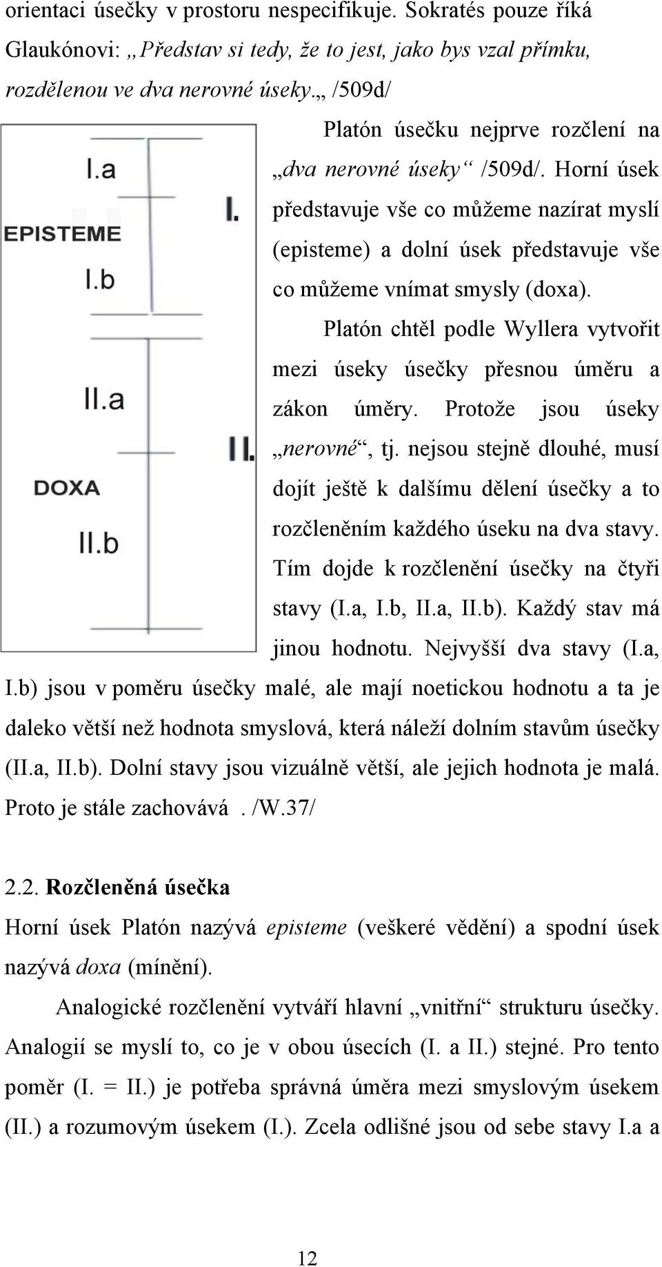 Platón chtěl podle Wyllera vytvořit mezi úseky úsečky přesnou úměru a zákon úměry. Protože jsou úseky nerovné, tj.