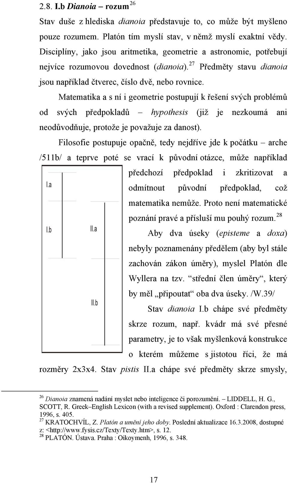 Matematika a s ní i geometrie postupují k řešení svých problémů od svých předpokladů hypothesis (již je nezkoumá ani neodůvodňuje, protože je považuje za danost).